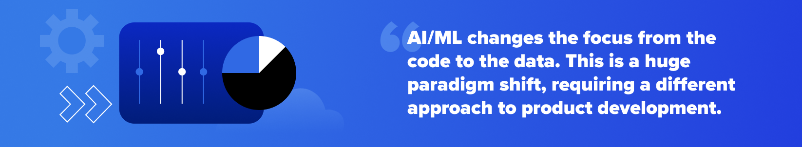 AI/ML changes the focus from the code to the data