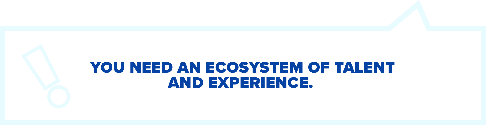 Ecosystem of Talent and Experience